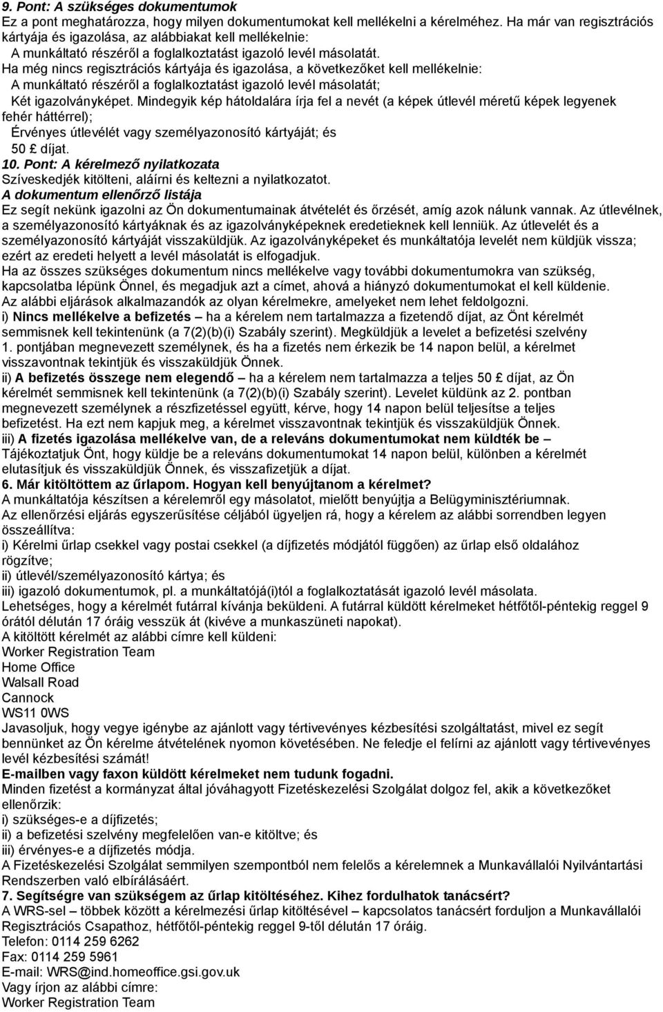 Ha még nincs regisztrációs kártyája és igazolása, a következőket kell mellékelnie: A munkáltató részéről a foglalkoztatást igazoló levél másolatát; Két igazolványképet.