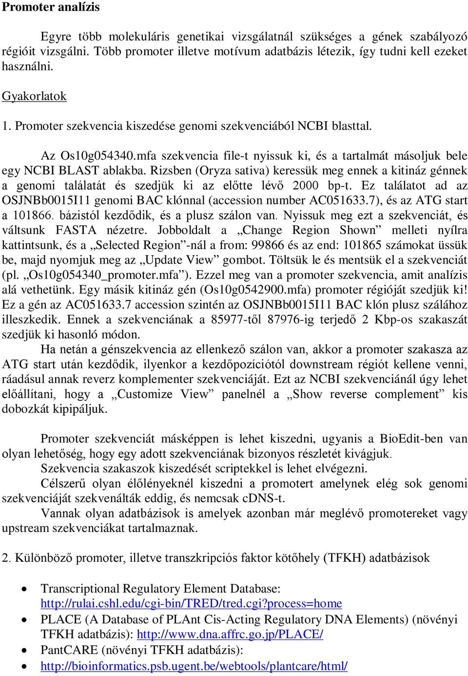 Rizsben (Oryza sativa) keressük meg ennek a kitináz génnek a genomi találatát és szedjük ki az előtte lévő 2000 bp-t. Ez találatot ad az OSJNBb0015I11 genomi BAC klónnal (accession number AC051633.