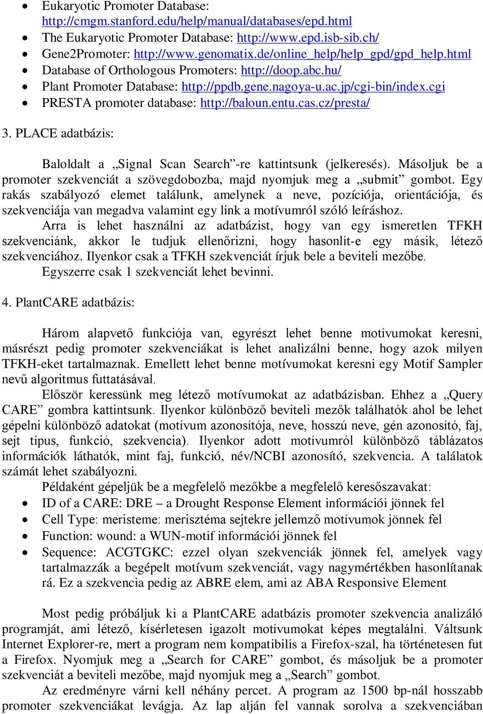 cgi PRESTA promoter database: http://baloun.entu.cas.cz/presta/ 3. PLACE adatbázis: Baloldalt a Signal Scan Search -re kattintsunk (jelkeresés).