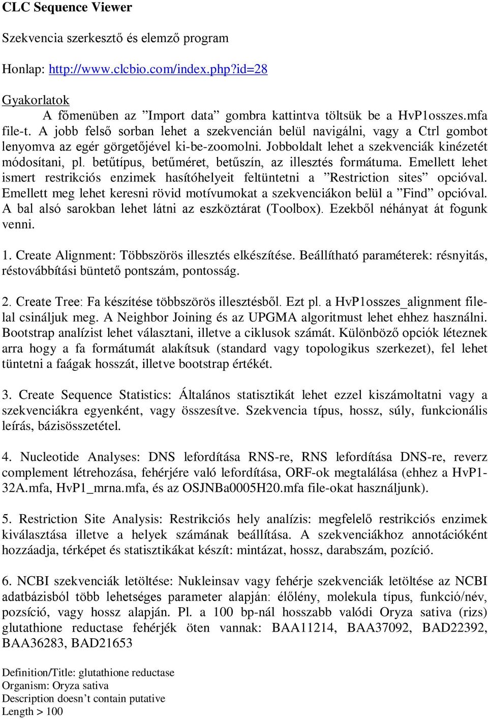 betűtípus, betűméret, betűszín, az illesztés formátuma. Emellett lehet ismert restrikciós enzimek hasítóhelyeit feltüntetni a Restriction sites opcióval.