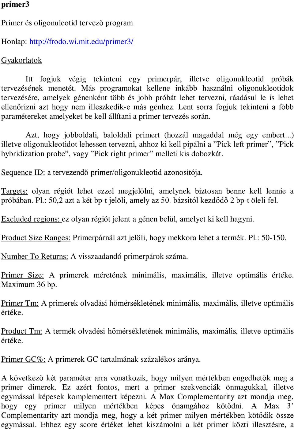 Lent sorra fogjuk tekinteni a főbb paramétereket amelyeket be kell állítani a primer tervezés során. Azt, hogy jobboldali, baloldali primert (hozzál magaddal még egy embert.