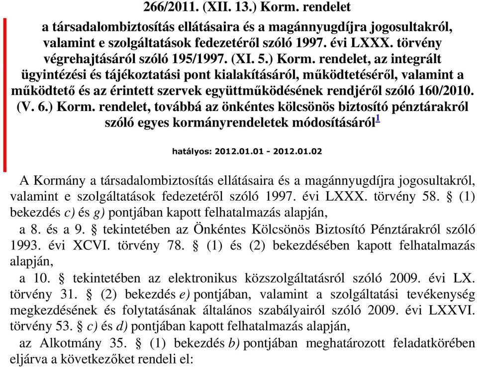 rendelet, az integrált ügyintézési és tájékoztatási pont kialakításáról, mőködtetésérıl, valamint a mőködtetı és az érintett szervek együttmőködésének rendjérıl szóló 160/2010. (V. 6.) Korm.