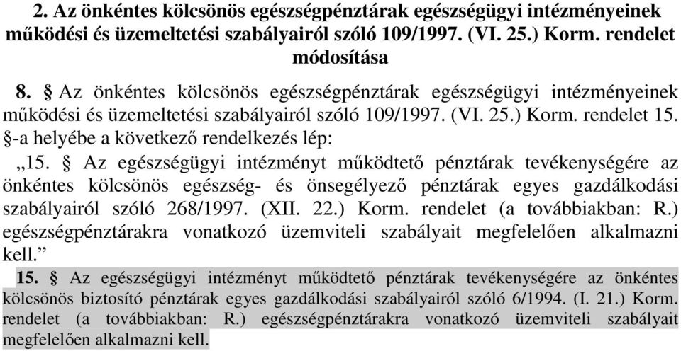 Az egészségügyi intézményt mőködtetı pénztárak tevékenységére az önkéntes kölcsönös egészség- és önsegélyezı pénztárak egyes gazdálkodási szabályairól szóló 268/1997. (XII. 22.) Korm.