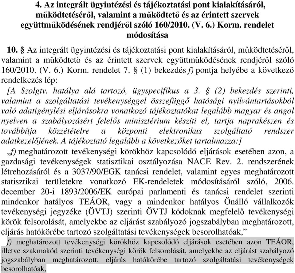 ) Korm. rendelet 7. (1) bekezdés f) pontja helyébe a következı rendelkezés lép: [A Szolgtv. hatálya alá tartozó, ügyspecifikus a 3.