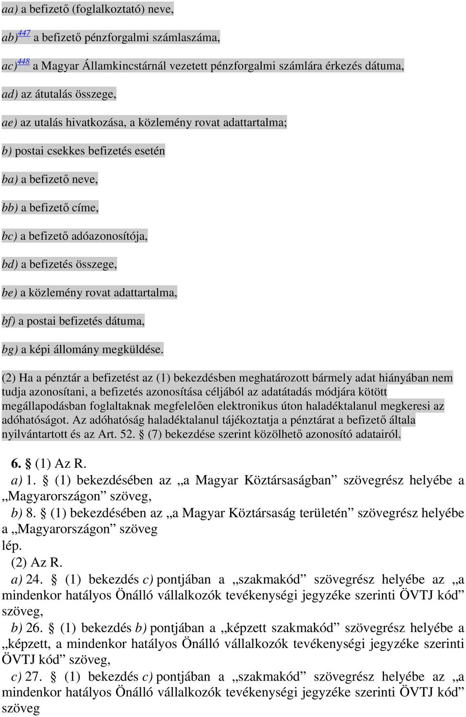 közlemény rovat adattartalma, bf) a postai befizetés dátuma, bg) a képi állomány megküldése.