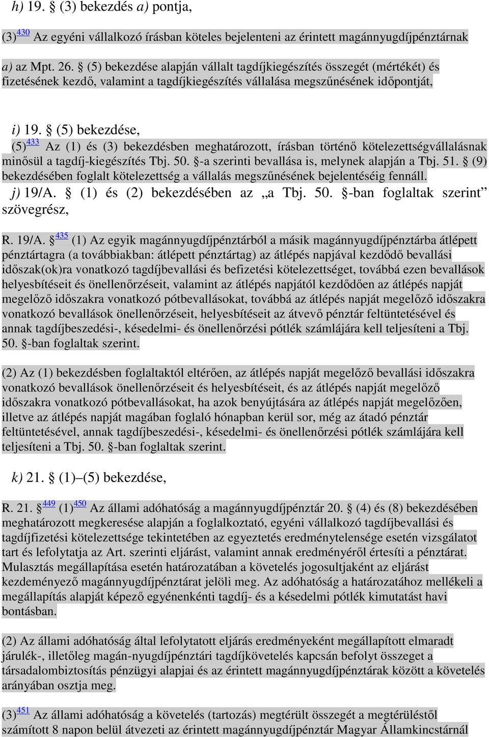 (5) bekezdése, (5) 433 Az (1) és (3) bekezdésben meghatározott, írásban történı kötelezettségvállalásnak minısül a tagdíj-kiegészítés Tbj. 50. -a szerinti bevallása is, melynek alapján a Tbj. 51.