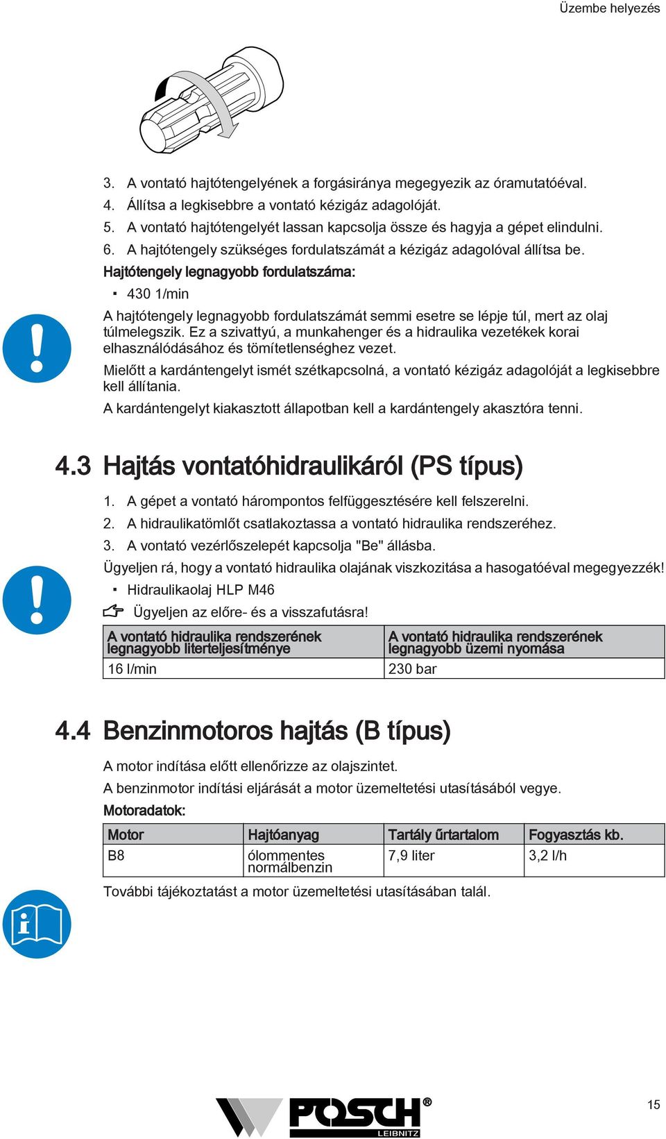 Hajtótengely legnagyobb fordulatszáma: 430 1/min A hajtótengely legnagyobb fordulatszámát semmi esetre se lépje túl, mert az olaj túlmelegszik.