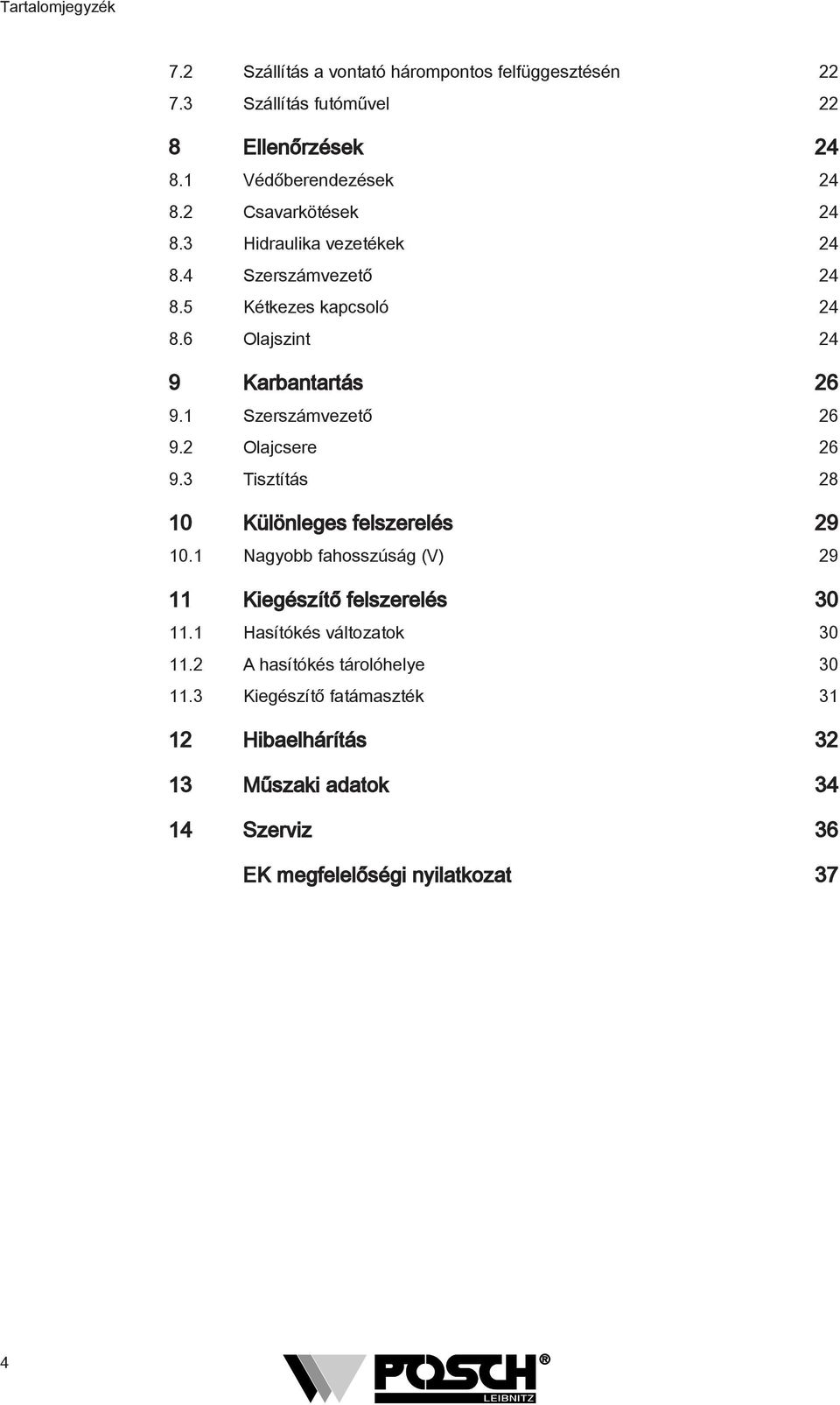 1 Szerszámvezető 26 9.2 Olajcsere 26 9.3 Tisztítás 28 10 Különleges felszerelés 29 10.1 Nagyobb fahosszúság (V) 29 11 Kiegészítő felszerelés 30 11.