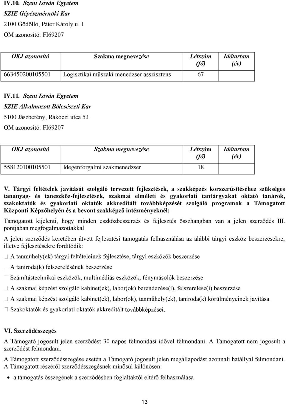 Tárgyi feltételek javítását szolgáló tervezett fejlesztések, a szakképzés korszerűsítéséhez szükséges tananyag- és taneszköz-fejlesztések, szakmai elméleti és gyakorlati tantárgyakat oktató tanárok,