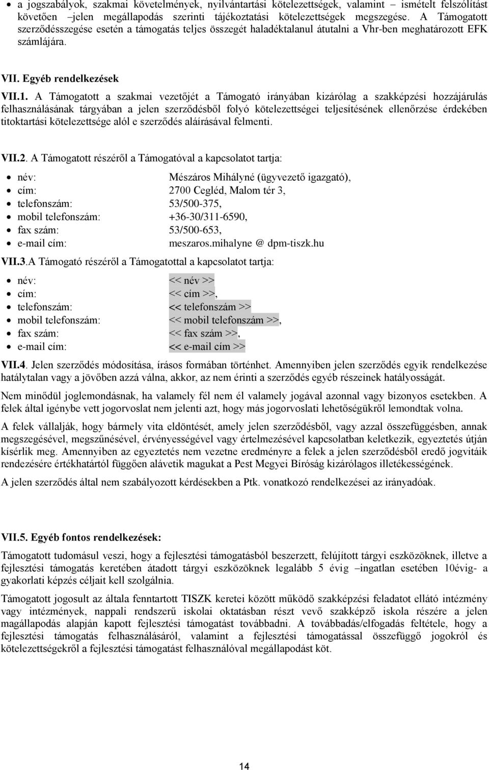 A Támogatott a szakmai vezetőjét a Támogató irányában kizárólag a szakképzési hozzájárulás felhasználásának tárgyában a jelen szerződésből folyó kötelezettségei teljesítésének ellenőrzése érdekében