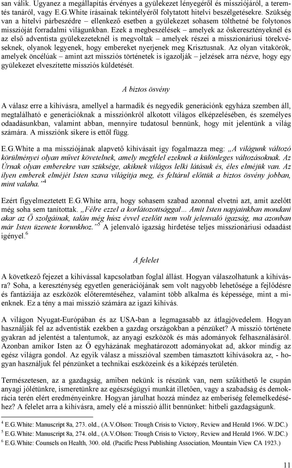 Ezek a megbeszélések amelyek az őskeresztényeknél és az első adventista gyülekezeteknél is megvoltak amelyek részei a misszionáriusi törekvéseknek, olyanok legyenek, hogy embereket nyerjenek meg