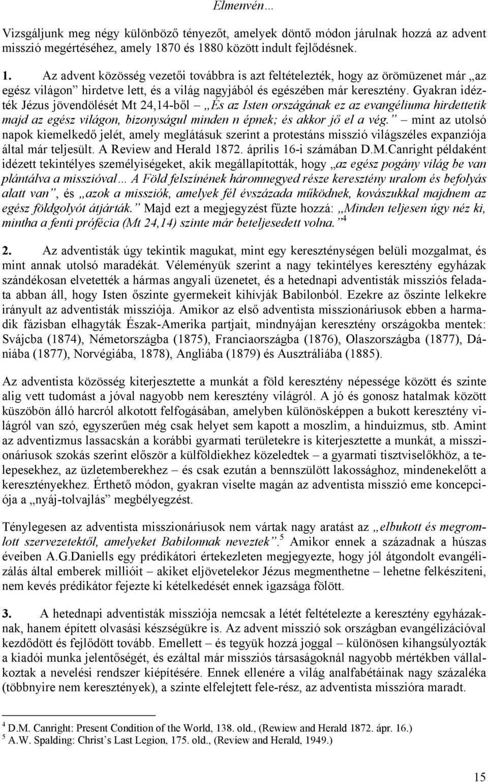 Gyakran idézték Jézus jövendölését Mt 24,14-ből És az Isten országának ez az evangéliuma hirdettetik majd az egész világon, bizonyságul minden n épnek; és akkor jő el a vég.