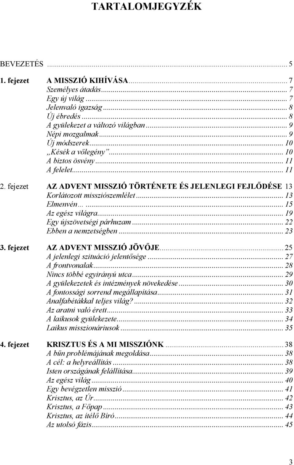 .. 15 Az egész világra... 19 Egy újszövetségi párhuzam... 22 Ebben a nemzetségben... 23 3. fejezet AZ ADVENT MISSZIÓ JÖVŐJE... 25 A jelenlegi szituáció jelentősége... 27 A frontvonalak.