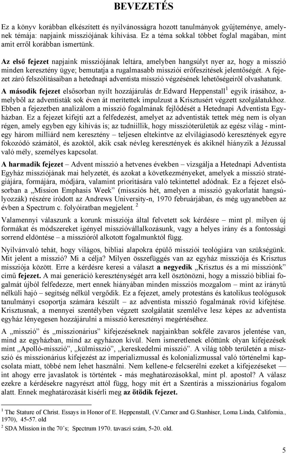 Az első fejezet napjaink missziójának leltára, amelyben hangsúlyt nyer az, hogy a misszió minden keresztény ügye; bemutatja a rugalmasabb missziói erőfeszítések jelentőségét.