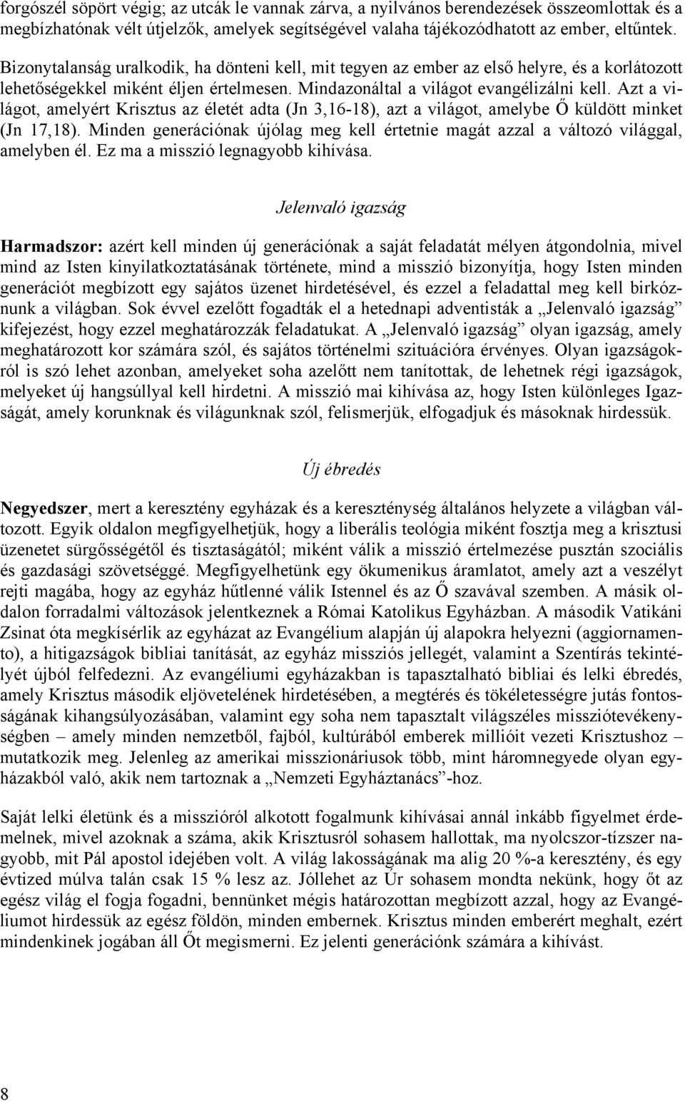 Azt a világot, amelyért Krisztus az életét adta (Jn 3,16-18), azt a világot, amelybe Ő küldött minket (Jn 17,18).