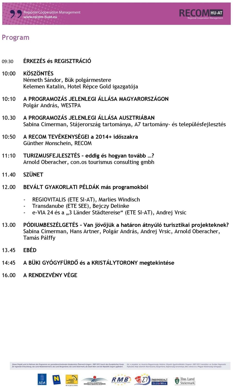 30 A PROGRAMOZÁS JELENLEGI ÁLLÁSA AUSZTRIÁBAN Sabina Cimerman, Stájerország tartománya, A7 tartomány- és településfejlesztés 10:50 A RECOM TEVÉKENYSÉGEI a 2014+ időszakra Günther Monschein, RECOM