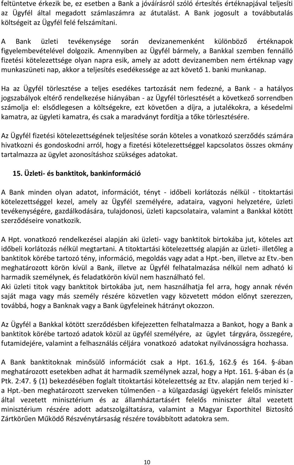 Amennyiben az Ügyfél bármely, a Bankkal szemben fennálló fizetési kötelezettsége olyan napra esik, amely az adott devizanemben nem értéknap vagy munkaszüneti nap, akkor a teljesítés esedékessége az