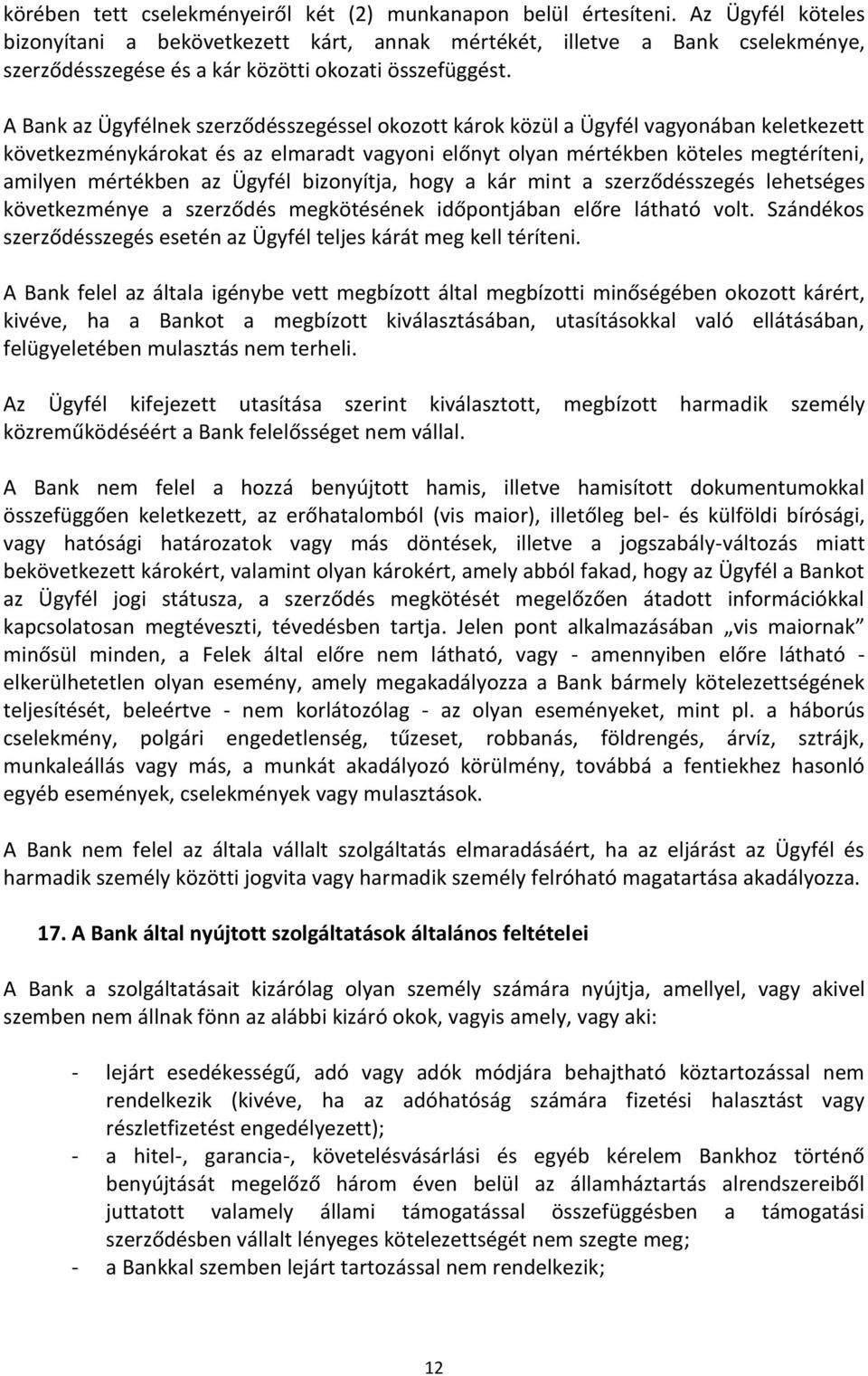 A Bank az Ügyfélnek szerződésszegéssel okozott károk közül a Ügyfél vagyonában keletkezett következménykárokat és az elmaradt vagyoni előnyt olyan mértékben köteles megtéríteni, amilyen mértékben az