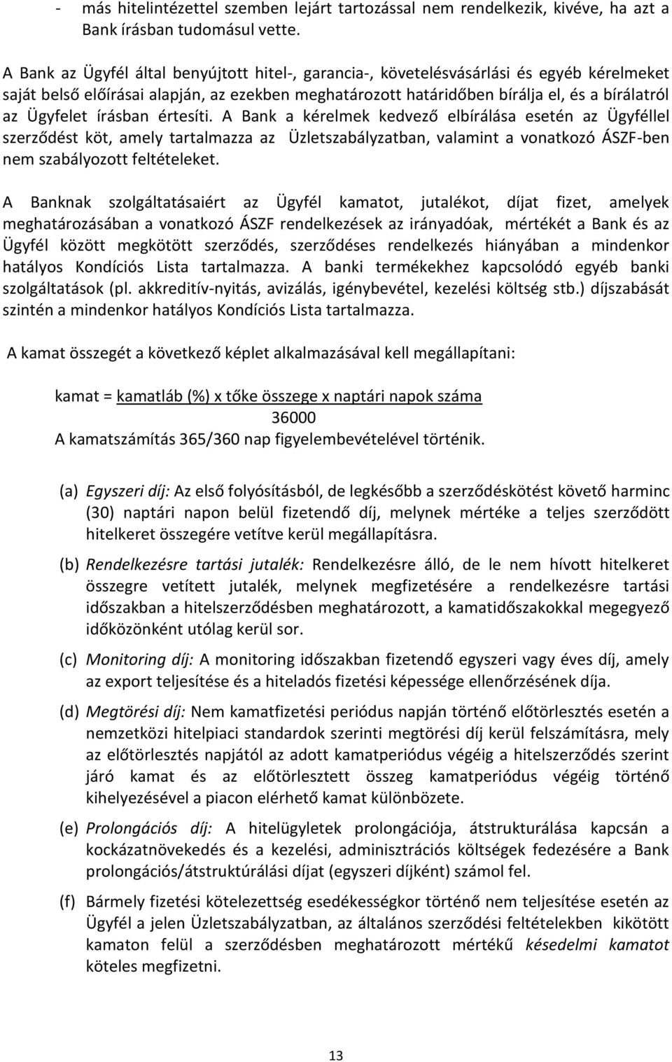 írásban értesíti. A Bank a kérelmek kedvező elbírálása esetén az Ügyféllel szerződést köt, amely tartalmazza az Üzletszabályzatban, valamint a vonatkozó ÁSZF-ben nem szabályozott feltételeket.