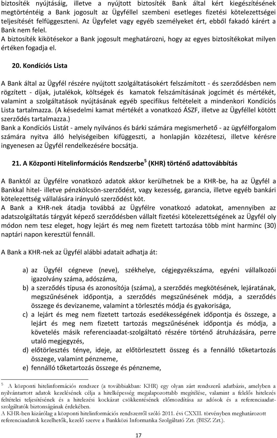 Kondíciós Lista A Bank által az Ügyfél részére nyújtott szolgáltatásokért felszámított - és szerződésben nem rögzített - díjak, jutalékok, költségek és kamatok felszámításának jogcímét és mértékét,