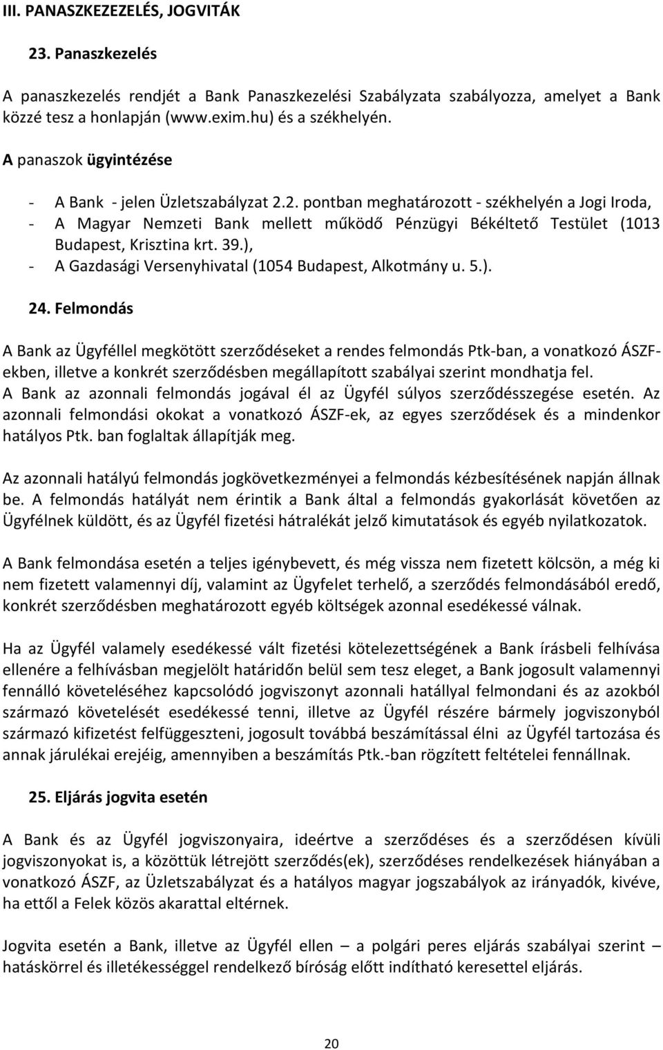 2. pontban meghatározott - székhelyén a Jogi Iroda, - A Magyar Nemzeti Bank mellett működő Pénzügyi Békéltető Testület (1013 Budapest, Krisztina krt. 39.