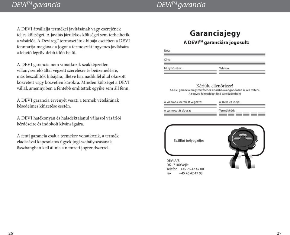 Név: Garanciajegy A DEVI TM garanciára jogosult: A DEVI garancia nem vonatkozik szakképzetlen villanyszerelő által végzett szerelésre és beüzemelésre, más beszállítók hibájára, illetve harmadik fél