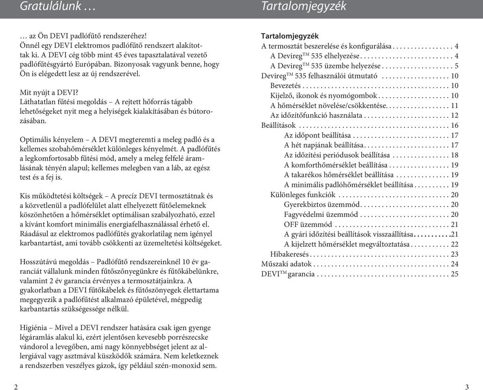 Láthatatlan fűtési megoldás A rejtett hőforrás tágabb lehetőségeket nyit meg a helyiségek kialakításában és bútorozásában.