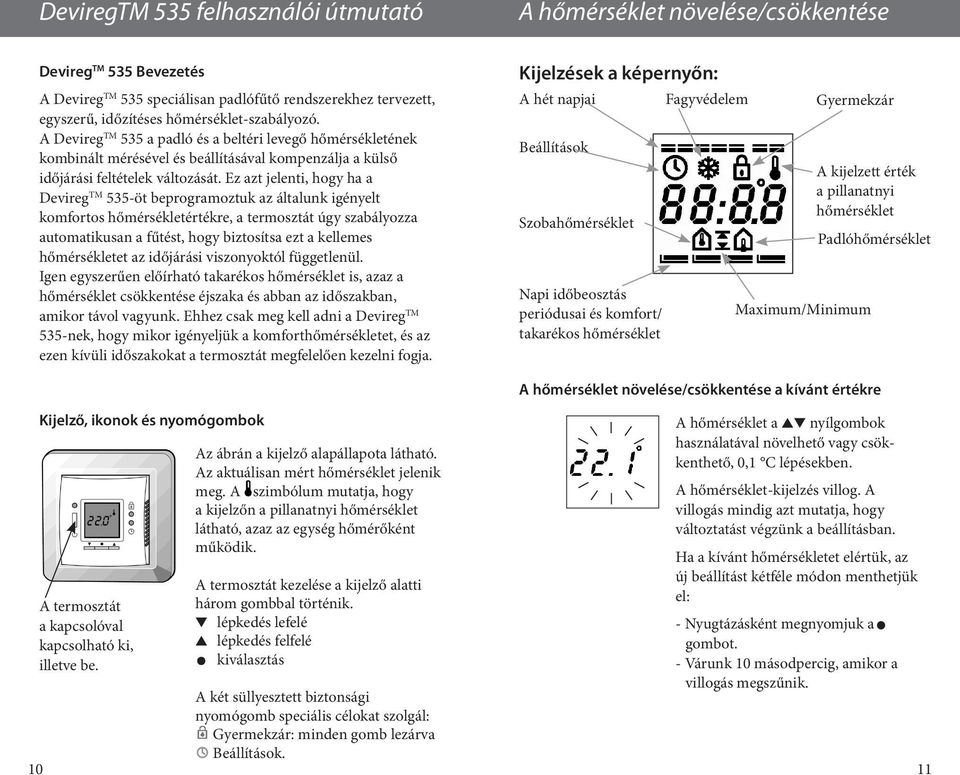 Ez azt jelenti, hogy ha a Devireg TM 535-öt beprogramoztuk az általunk igényelt komfortos hőmérsékletértékre, a termosztát úgy szabályozza automatikusan a fűtést, hogy biztosítsa ezt a kellemes