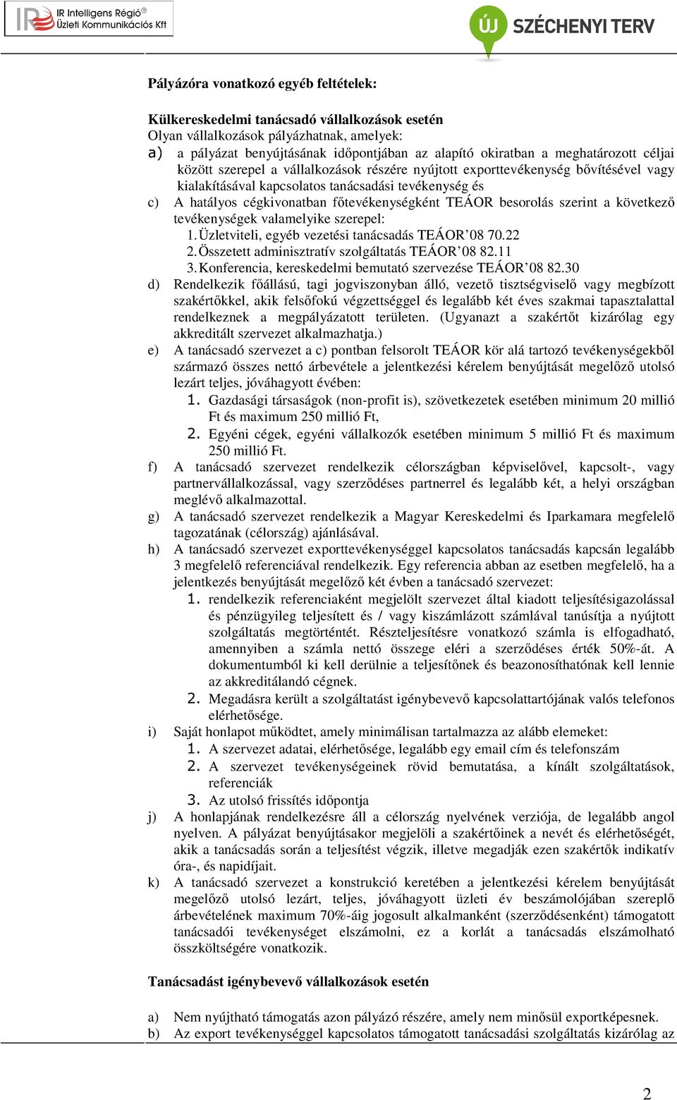 főtevékenységként TEÁOR besorolás szerint a következő tevékenységek valamelyike szerepel: 1. Üzletviteli, egyéb vezetési tanácsadás TEÁOR 08 70.22 2. Összetett adminisztratív szolgáltatás TEÁOR 08 82.