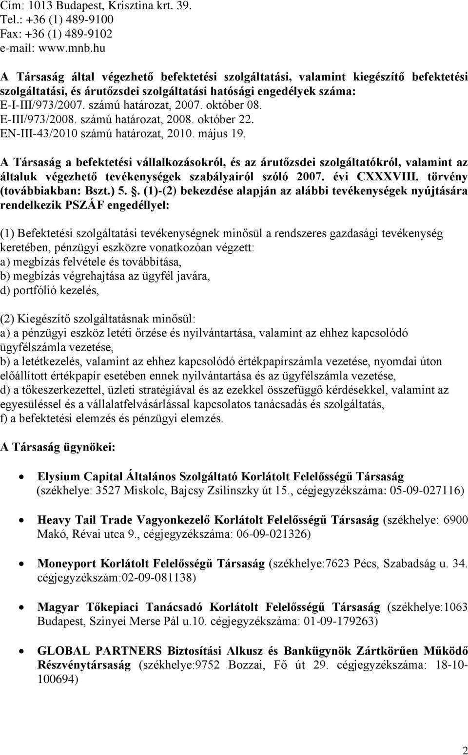 október 08. E-III/973/2008. számú határozat, 2008. október 22. EN-III-43/2010 számú határozat, 2010. május 19.