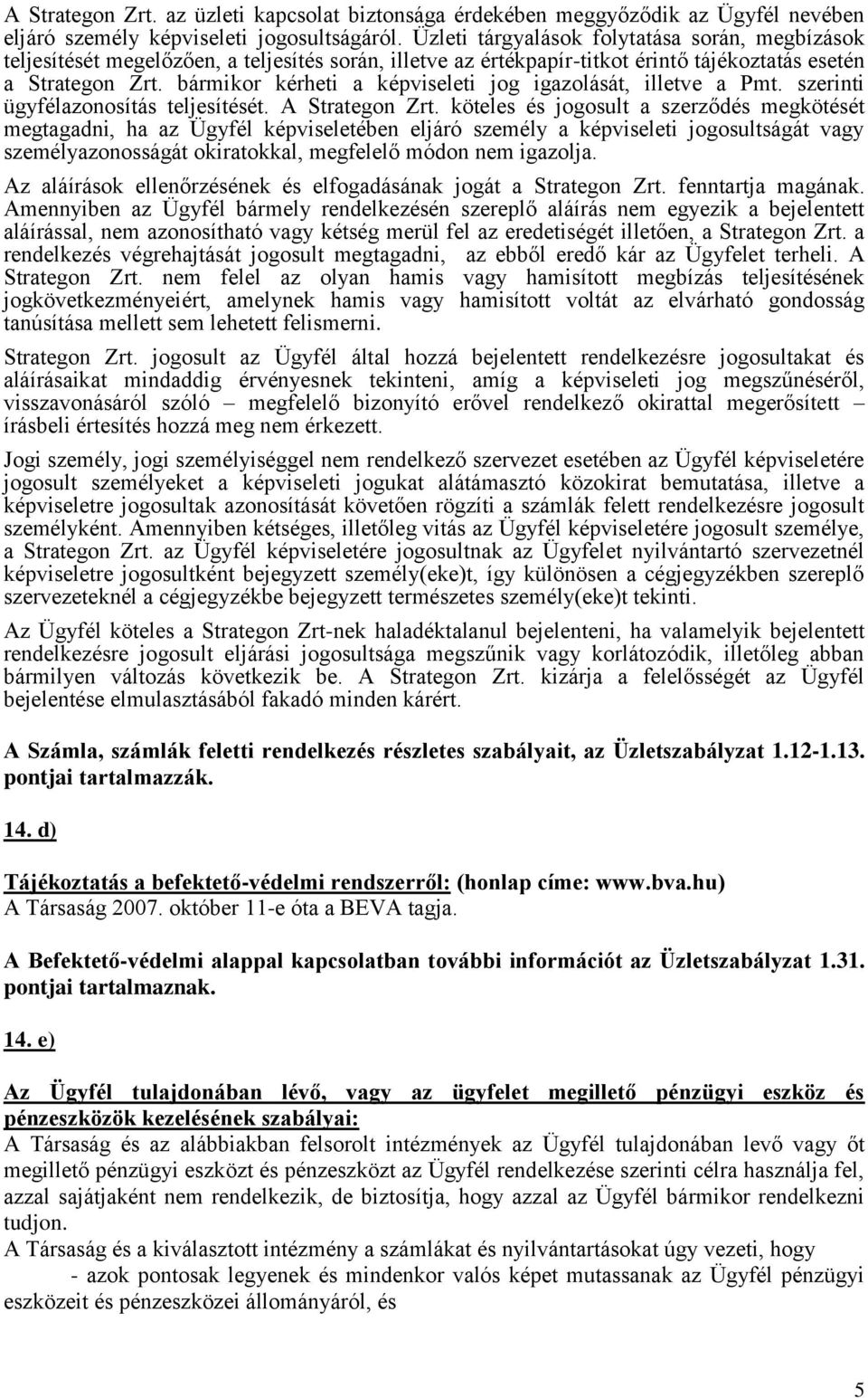 bármikor kérheti a képviseleti jog igazolását, illetve a Pmt. szerinti ügyfélazonosítás teljesítését. A Strategon Zrt.