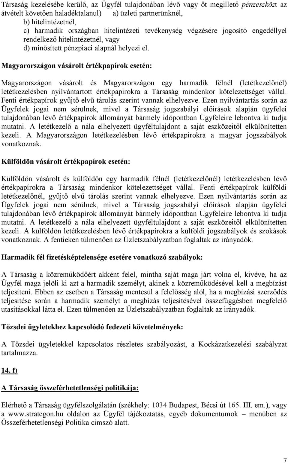 Magyarországon vásárolt értékpapírok esetén: Magyarországon vásárolt és Magyarországon egy harmadik félnél (letétkezelőnél) letétkezelésben nyilvántartott értékpapírokra a Társaság mindenkor