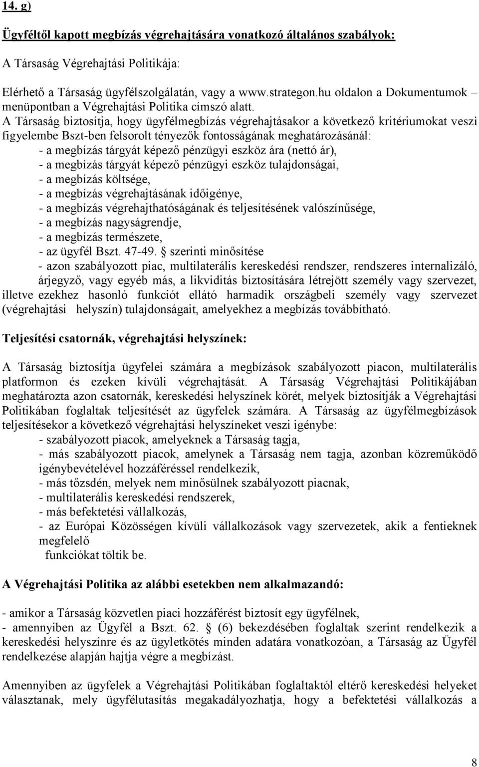 A Társaság biztosítja, hogy ügyfélmegbízás végrehajtásakor a következő kritériumokat veszi figyelembe Bszt-ben felsorolt tényezők fontosságának meghatározásánál: - a megbízás tárgyát képező pénzügyi