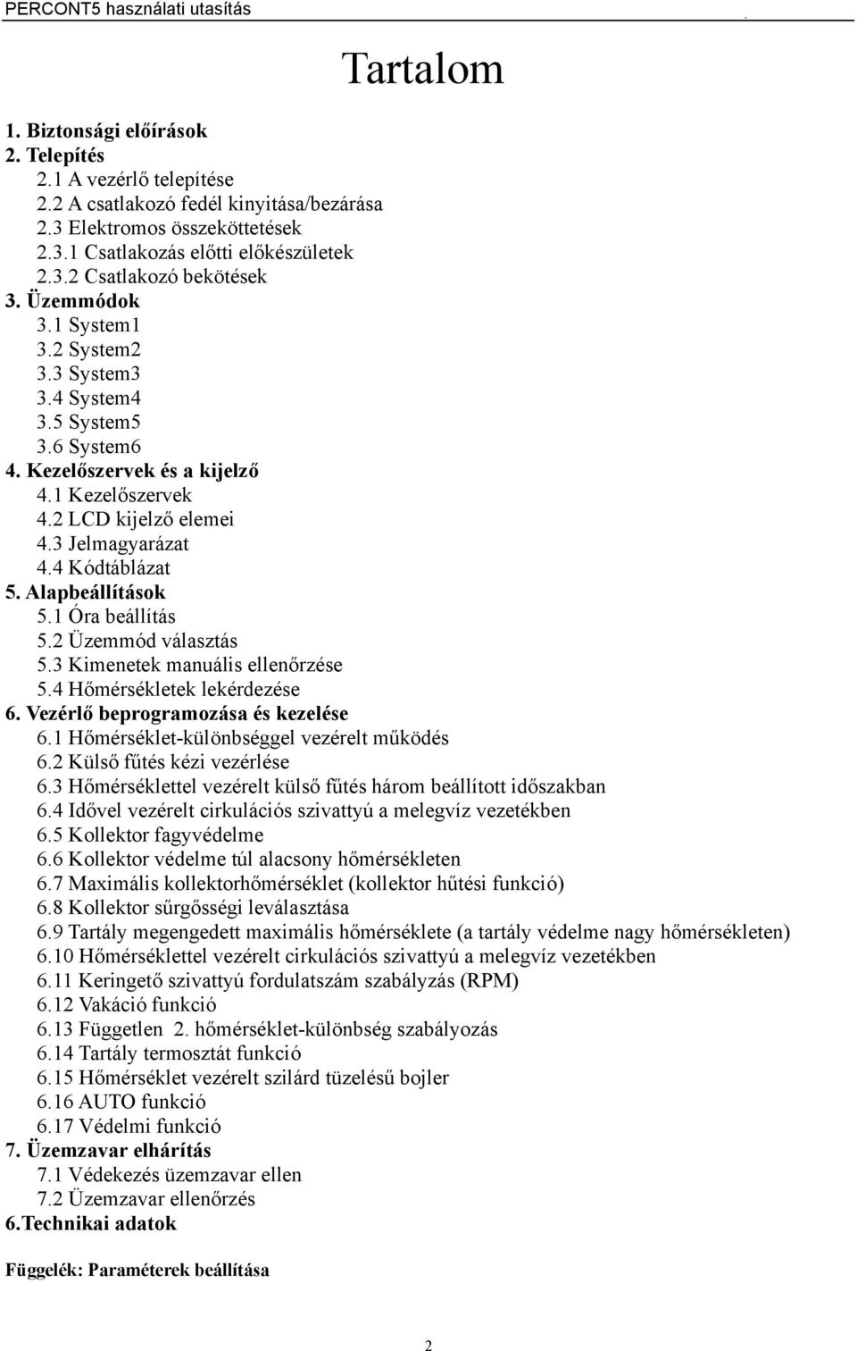 Alapbeállítások 5.1 Óra beállítás 5.2 Üzemmód választás 5.3 Kimenetek manuális ellenőrzése 5.4 Hőmérsékletek lekérdezése 6. Vezérlő beprogramozása és kezelése 6.