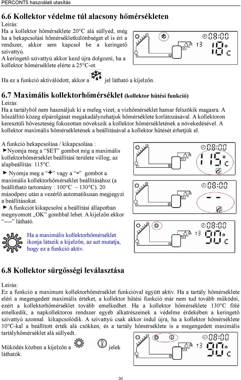 7 Maximális kollektorhőmérséklet (kollektor hűtési funkció) Ha a tartályból nem használjuk ki a meleg vizet, a vízhőmérséklet hamar felszökik magasra.