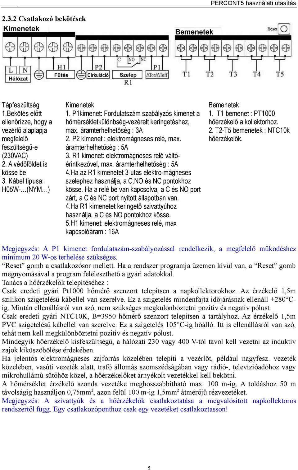 R1 kimenet: elektromágneses relé váltóérintkezővel, max. áramterhelhetőség : 5A 4.Ha az R1 kimenetet 3-utas elektro-mágneses szelephez használja, a C,NO és NC pontokhoz kösse.