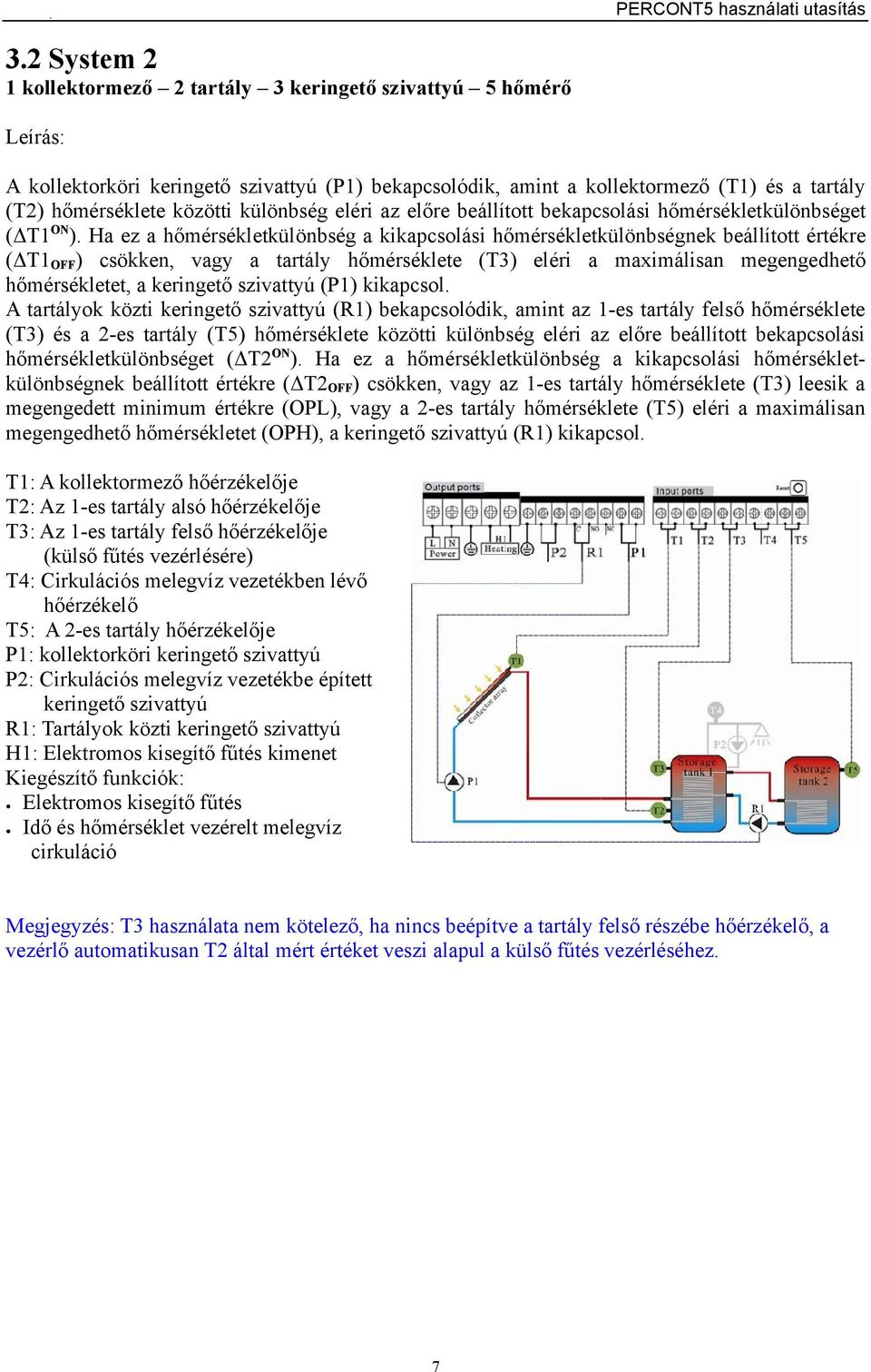 Ha ez a hőmérsékletkülönbség a kikapcsolási hőmérsékletkülönbségnek beállított értékre (ΔT1OFF) csökken, vagy a tartály hőmérséklete (T3) eléri a maximálisan megengedhető hőmérsékletet, a keringető