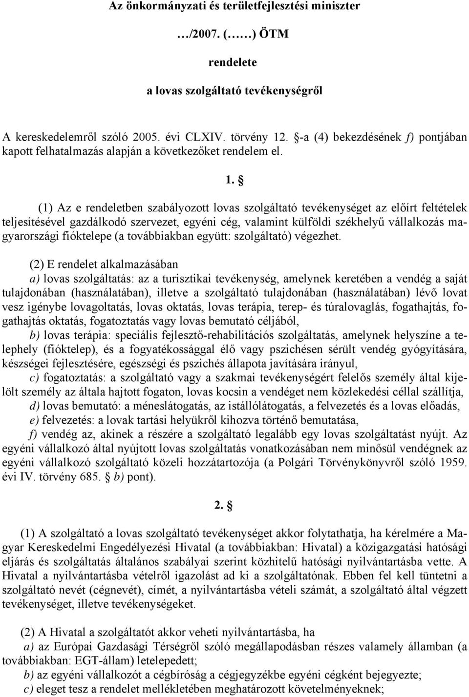 (1) Az e rendeletben szabályozott lovas szolgáltató tevékenységet az előírt feltételek teljesítésével gazdálkodó szervezet, egyéni cég, valamint külföldi székhelyű vállalkozás magyarországi