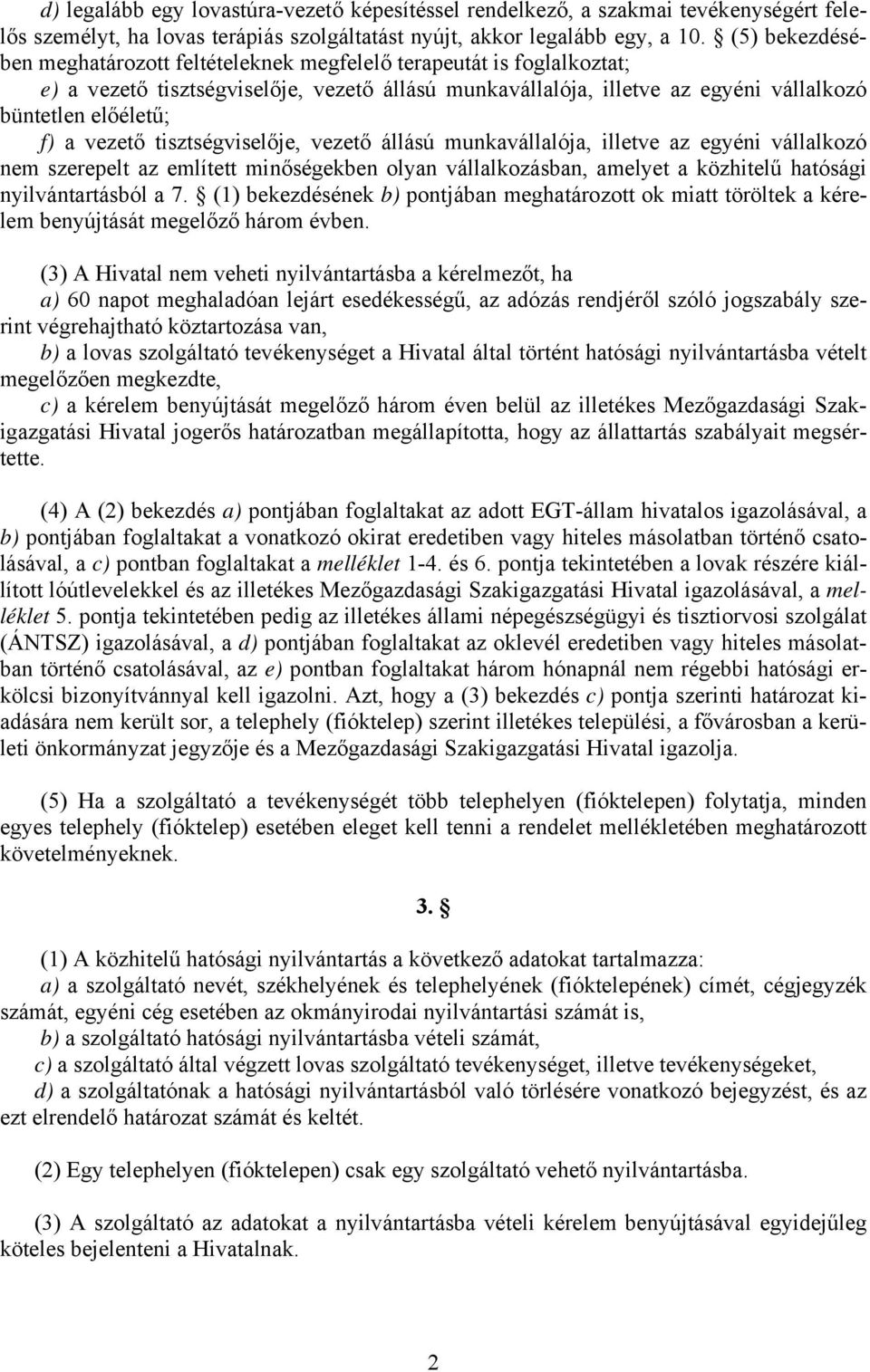 vezető tisztségviselője, vezető állású munkavállalója, illetve az egyéni vállalkozó nem szerepelt az említett minőségekben olyan vállalkozásban, amelyet a közhitelű hatósági nyilvántartásból a 7.