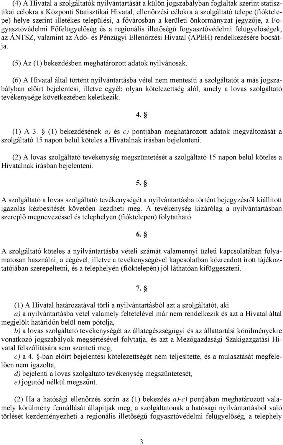 és Pénzügyi Ellenőrzési Hivatal (APEH) rendelkezésére bocsátja. (5) Az (1) bekezdésben meghatározott adatok nyilvánosak.