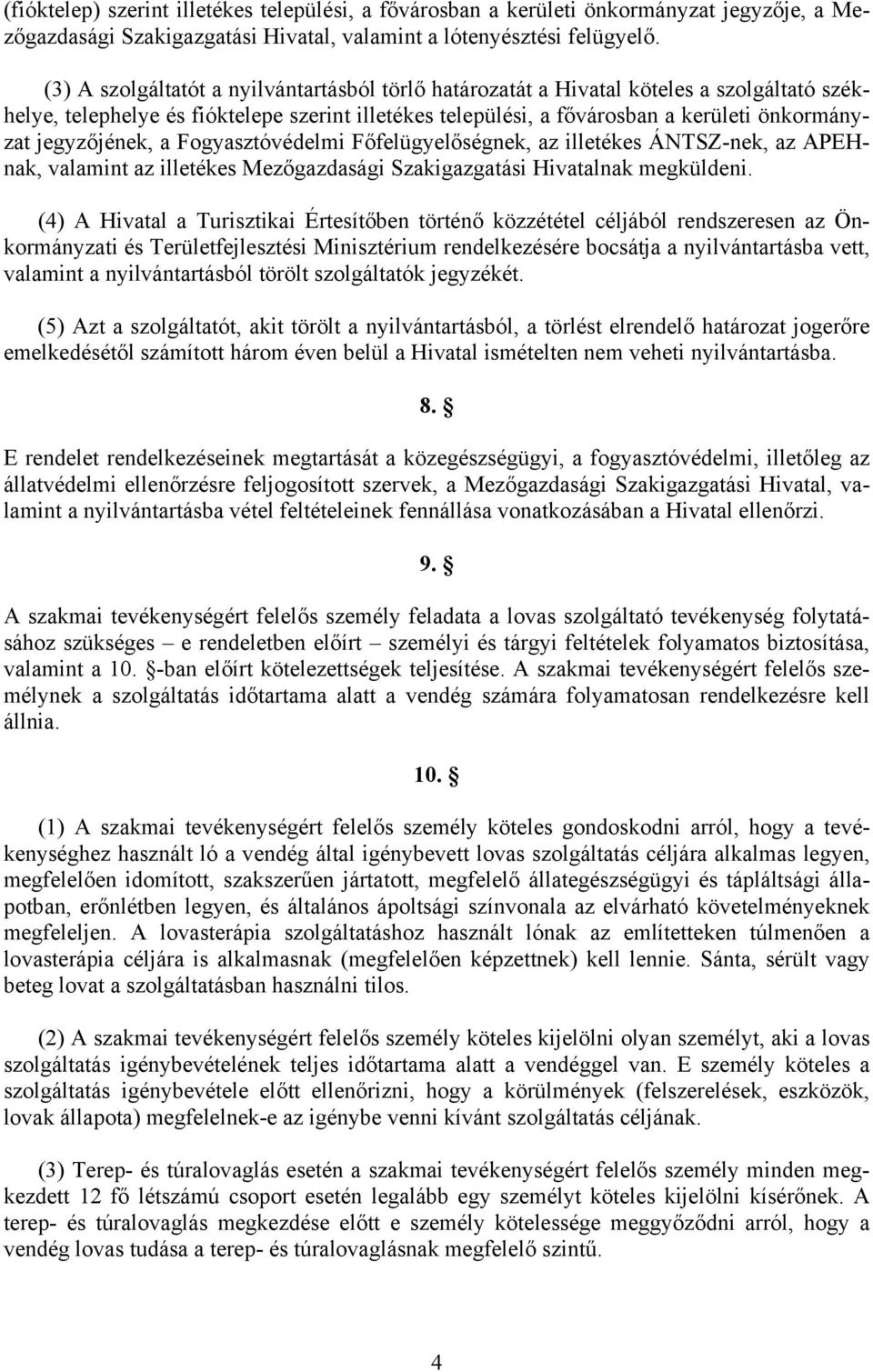 jegyzőjének, a Fogyasztóvédelmi Főfelügyelőségnek, az illetékes ÁNTSZ-nek, az APEHnak, valamint az illetékes Mezőgazdasági Szakigazgatási Hivatalnak megküldeni.