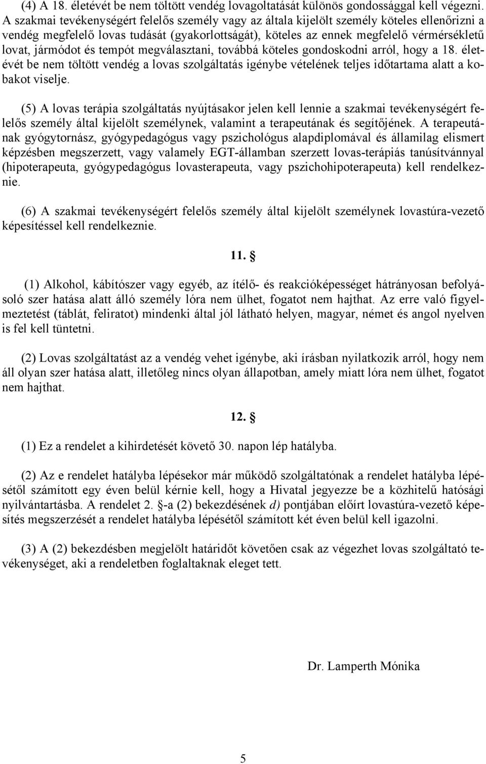 jármódot és tempót megválasztani, továbbá köteles gondoskodni arról, hogy a 18. életévét be nem töltött vendég a lovas szolgáltatás igénybe vételének teljes időtartama alatt a kobakot viselje.