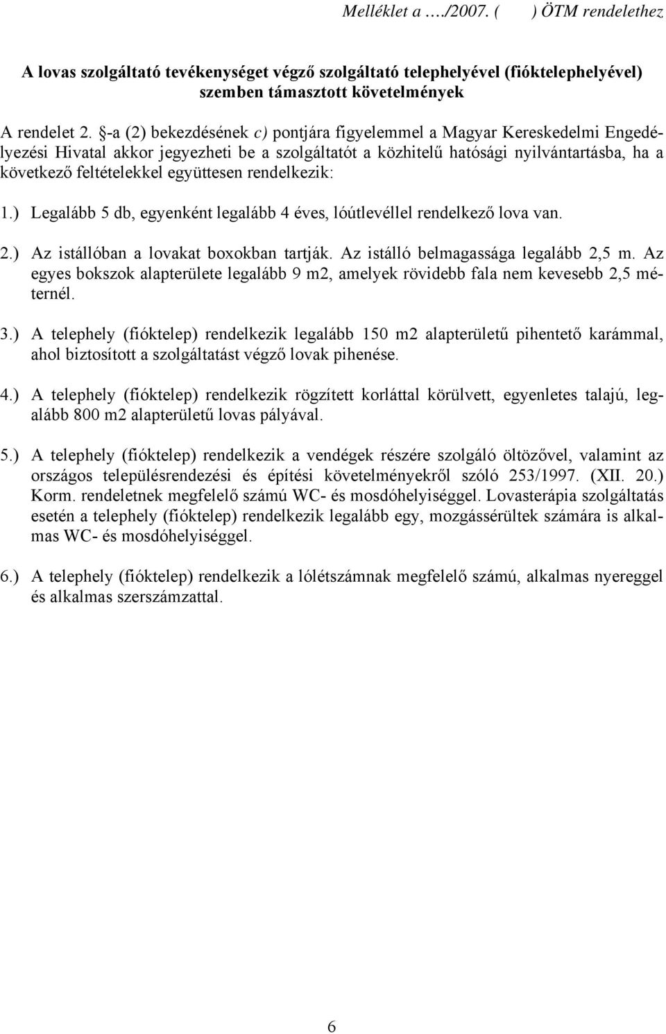 együttesen rendelkezik: 1.) Legalább 5 db, egyenként legalább 4 éves, lóútlevéllel rendelkező lova van. 2.) Az istállóban a lovakat boxokban tartják. Az istálló belmagassága legalább 2,5 m.