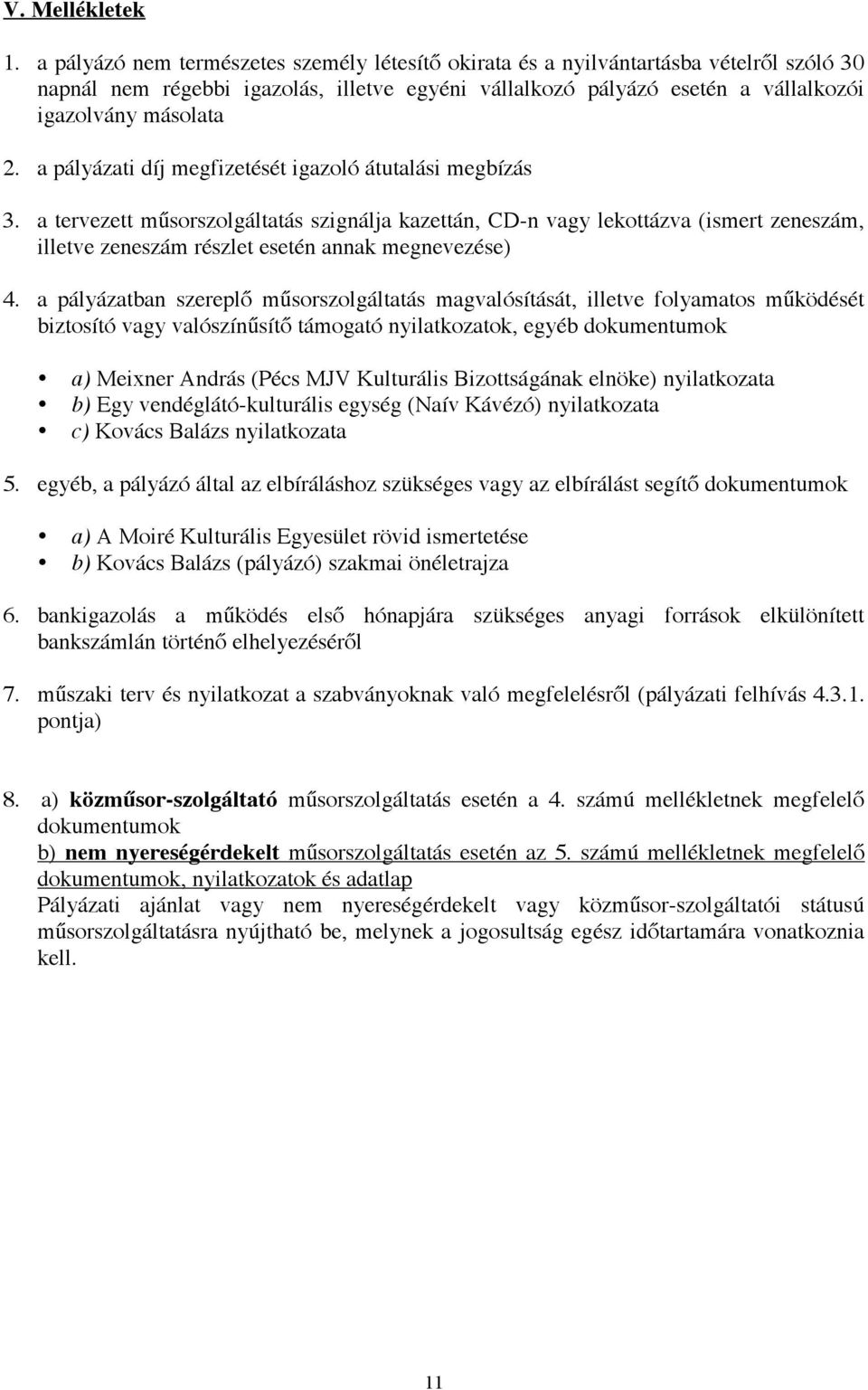 a pályázati díj megfizetését igazoló átutalási megbízás 3. a tervezett műsorszolgáltatás szignálja kazettán, D-n vagy lekottázva (ismert zeneszám, illetve zeneszám részlet esetén annak megnevezése) 4.