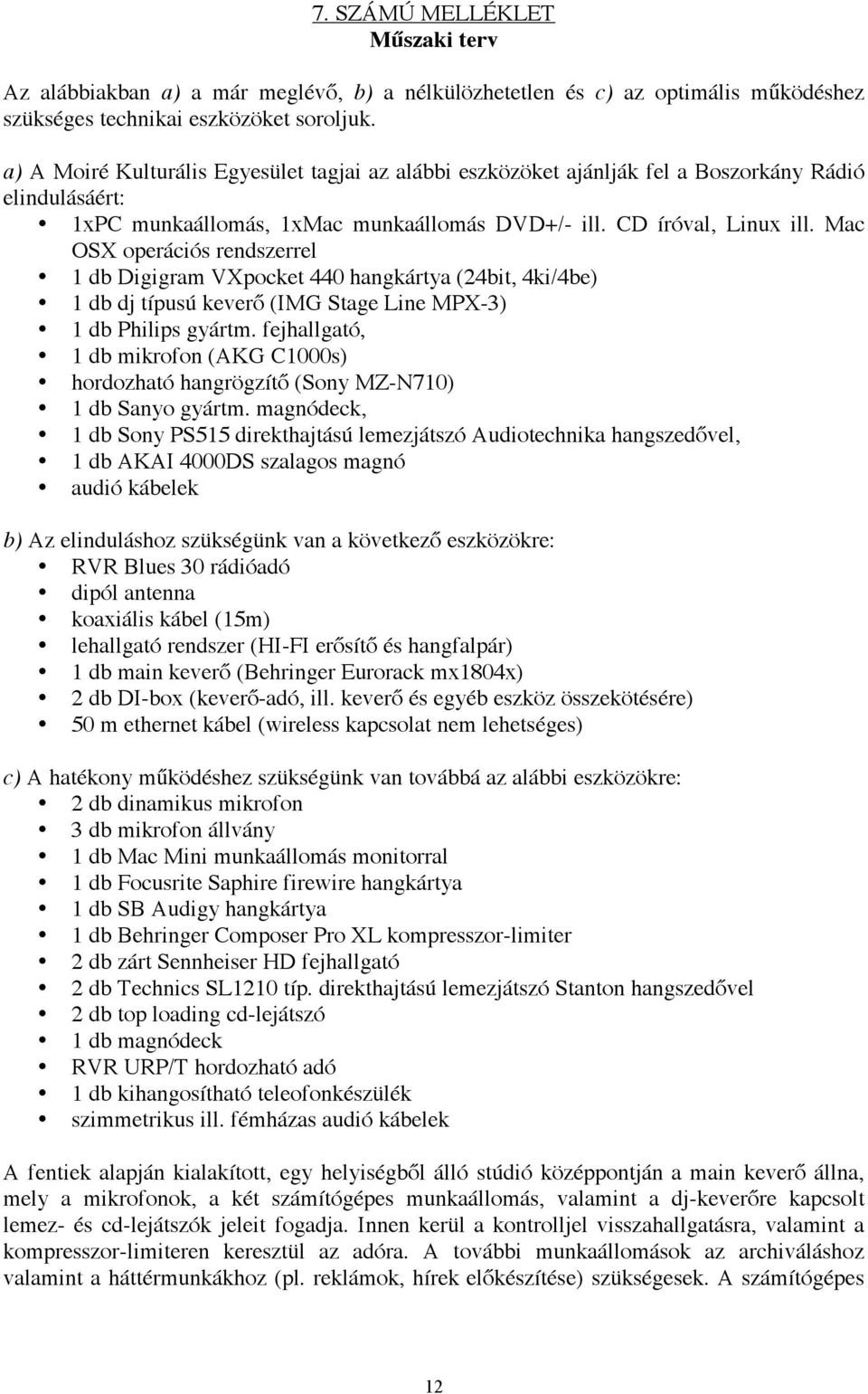 Mac OSX operációs rendszerrel 1 db Digigram VXpocket 440 hangkártya (24bit, 4ki/4be) 1 db dj típusú keverő (IMG Stage Line MPX-3) 1 db Philips gyártm.