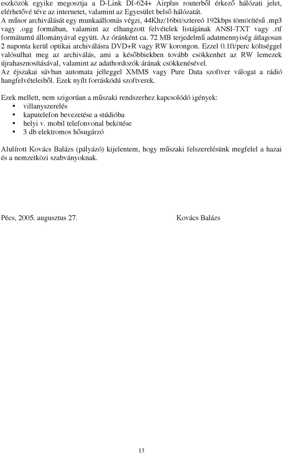 Az óránként ca. 72 M terjedelmű adatmennyiség átlagosan 2 naponta kerül optikai archiválásra DVD+R vagy RW korongon. Ezzel 0.