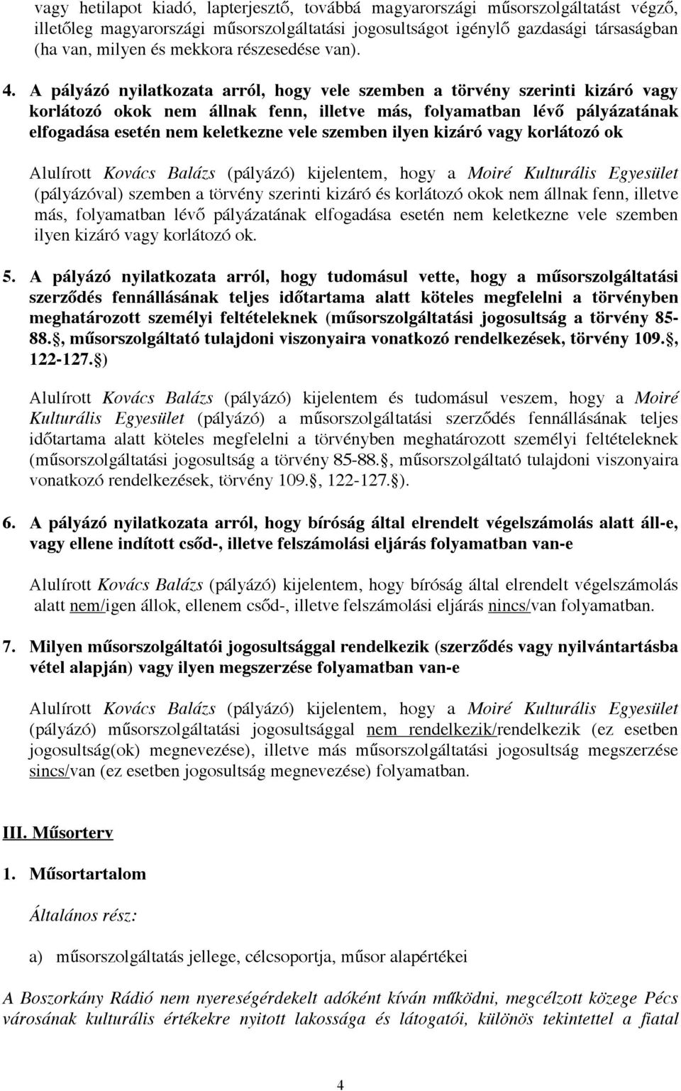 A pályázó nyilatkozata arról, hogy vele szemben a törvény szerinti kizáró vagy korlátozó okok nem állnak fenn, illetve más, folyamatban lévő pályázatának elfogadása esetén nem keletkezne vele szemben