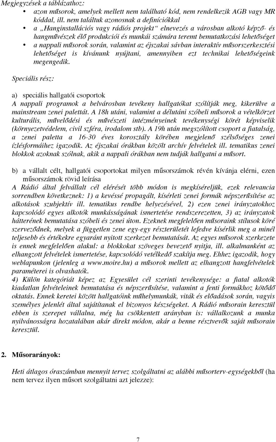 nappali műsorok során, valamint az éjszakai sávban interaktív műsorszerkesztési lehetőséget is kívánunk nyújtani, amennyiben ezt technikai lehetőségeink megengedik.