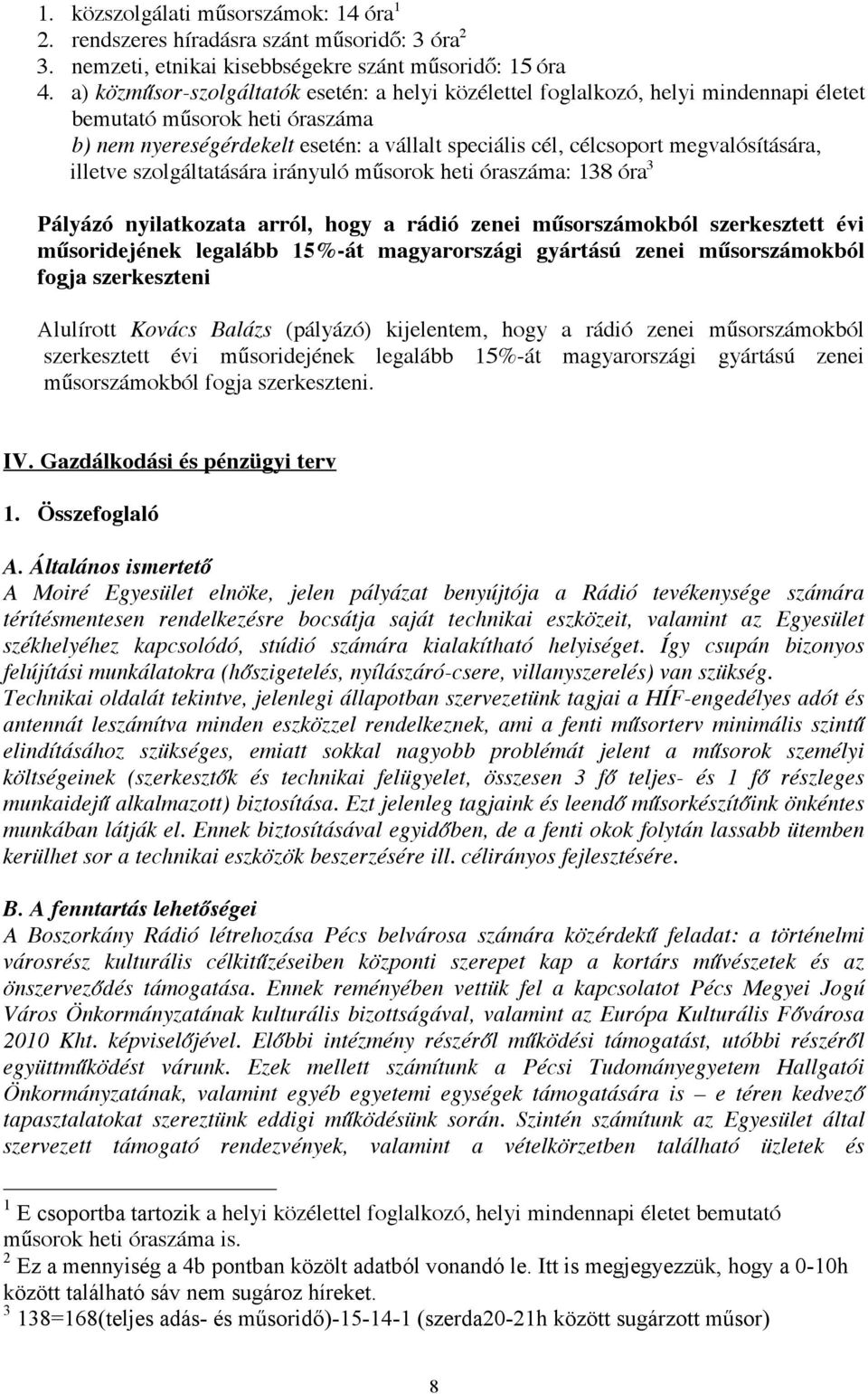 megvalósítására, illetve szolgáltatására irányuló műsorok heti óraszáma: 138 óra 3 Pályázó nyilatkozata arról, hogy a rádió zenei műsorszámokból szerkesztett évi műsoridejének legalább 15%-át