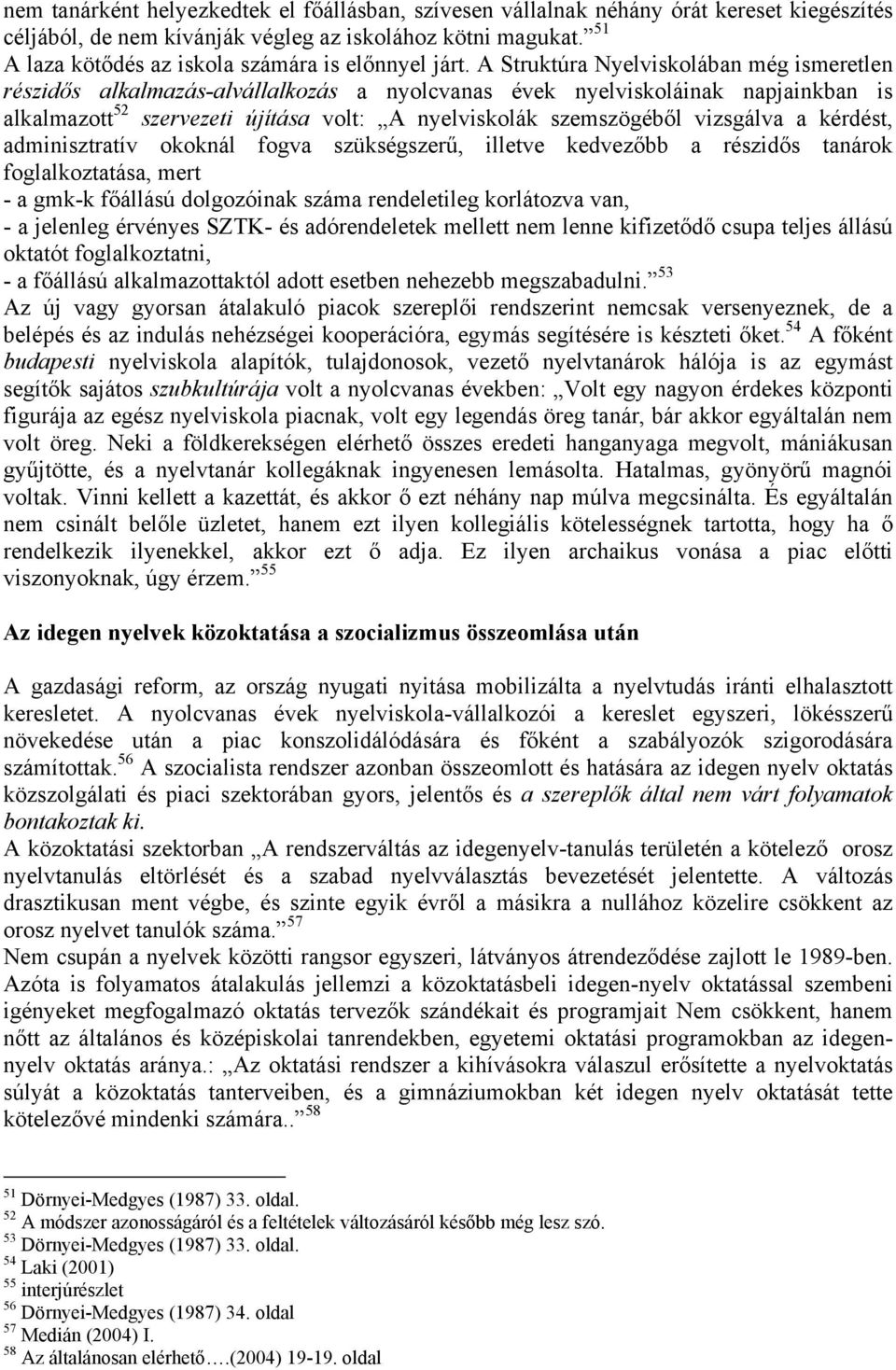 A Struktúra Nyelviskolában még ismeretlen részidős alkalmazás-alvállalkozás a nyolcvanas évek nyelviskoláinak napjainkban is alkalmazott 52 szervezeti újítása volt: A nyelviskolák szemszögéből